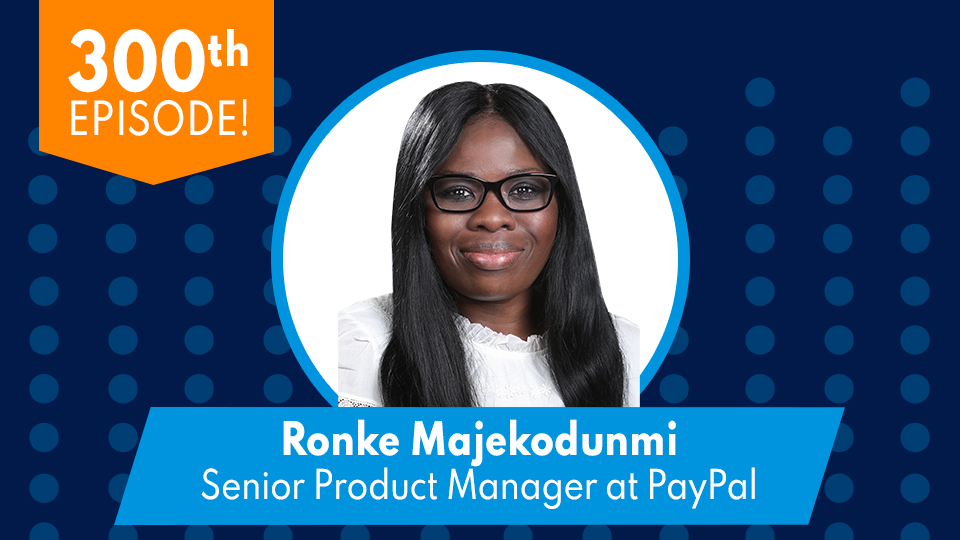 This Is Product Management's 300th episode with Ronke Majekodunmi